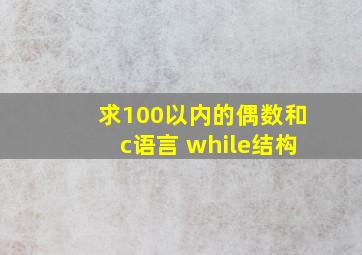 求100以内的偶数和c语言 while结构